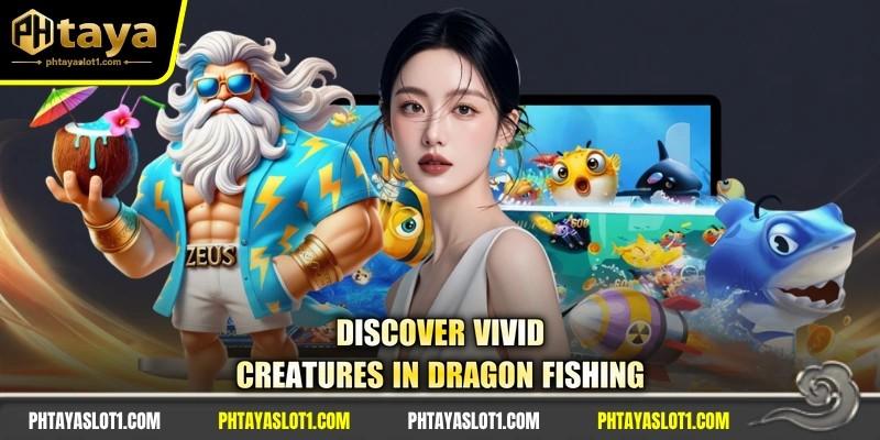 Discover vivid creatures in dragon fishing
