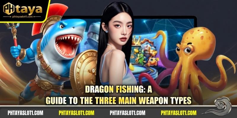 Dragon Fishing: A Guide To The Three Main Weapon Types