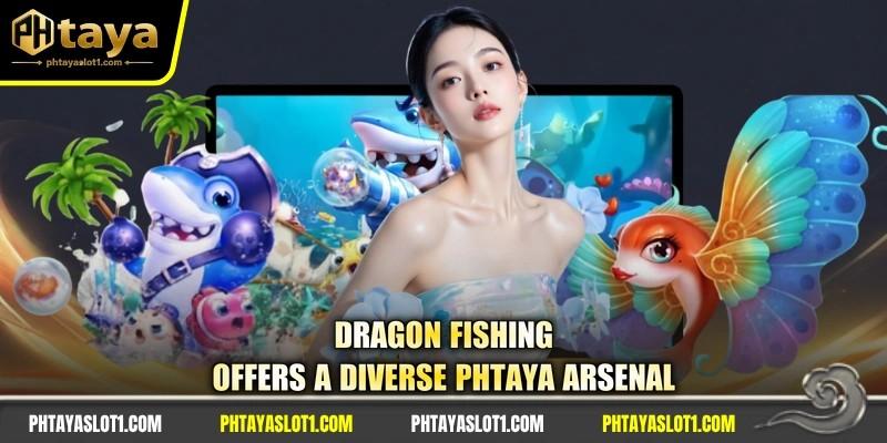 Dragon fishing offers a diverse PHTAYA arsenal