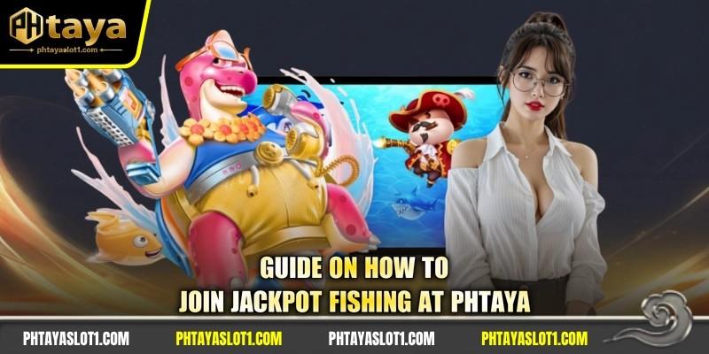 Guide on how to join Jackpot Fishing at PHTAYA