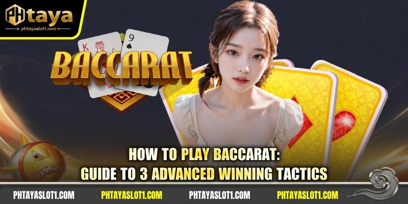 How To Play Baccarat: Guide To 3 Advanced Winning Tactics