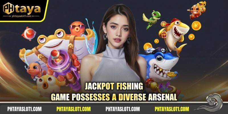 Jackpot Fishing game possesses a diverse arsenal