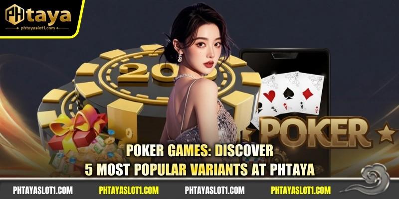 Poker Games: Discover 5 Most Popular Variants At PHTAYA