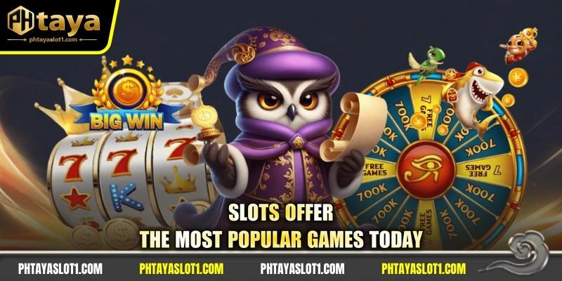 Slots offer the most popular games today