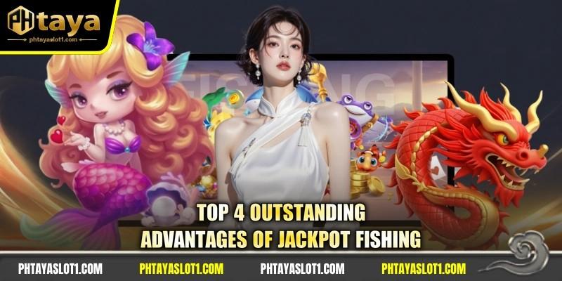 Top 4 outstanding advantages of Jackpot Fishing